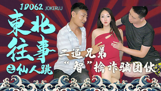 JD062 – 東北事之仙人跳–二逼兄弟智劫團伙